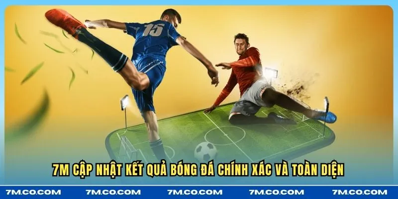 7M cập nhật kết quả bóng đá chính xác và toàn diện