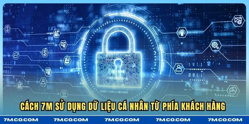 Cách 7M sử dụng dữ liệu cá nhân từ phía khách hàng 