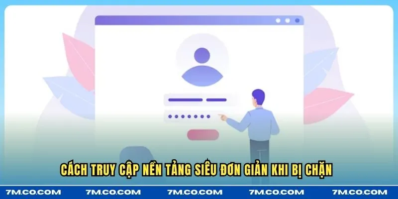 Cách truy cập nền tảng siêu đơn giản khi bị chặn 