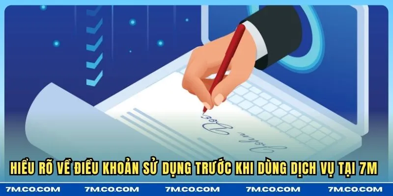 Hiểu rõ về Điều Khoản Sử Dụng trước khi dùng dịch vụ tại 7M 
