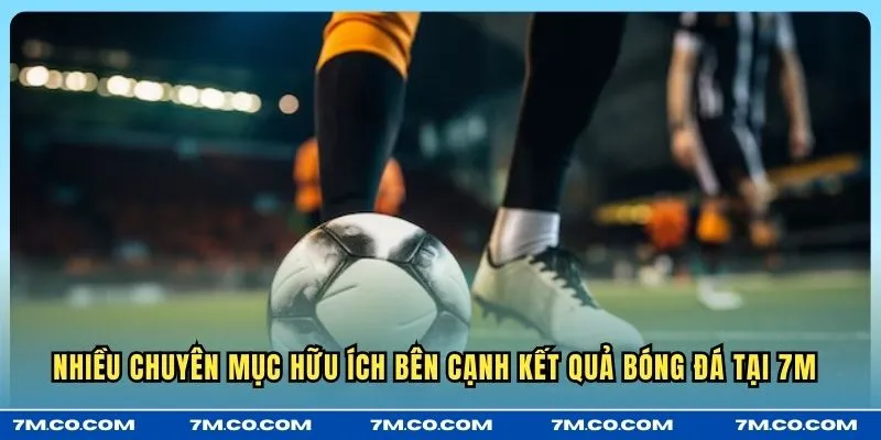 Nhiều chuyên mục hữu ích bên cạnh kết quả bóng đá tại 7M 
