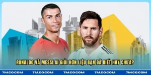 Ronaldo và Messi Ai Giỏi Hơn