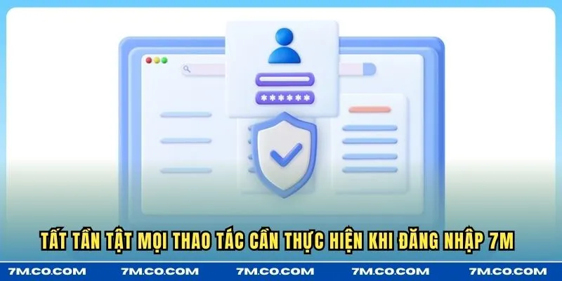 Tất tần tật mọi thao tác cần thực hiện khi đăng nhập 7M 