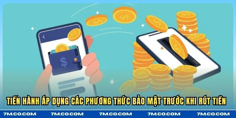 Tiến hành áp dụng các phương thức bảo mật trước khi rút tiền 