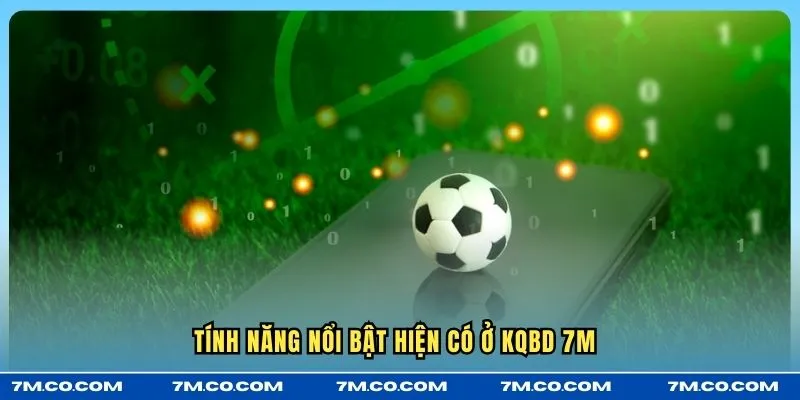 Tính năng nổi bật hiện có ở KQBD 7M 