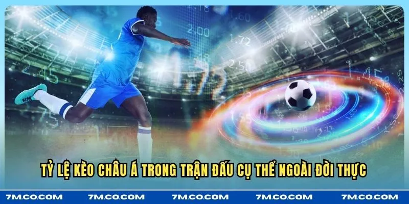 Tỷ lệ kèo châu Á trong trận đấu cụ thể ngoài đời thực